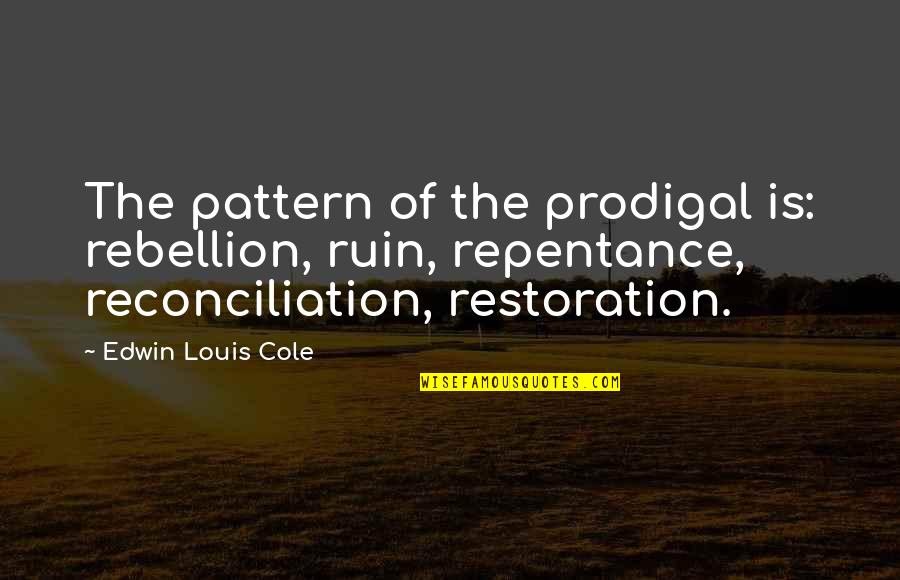 Denorex Quotes By Edwin Louis Cole: The pattern of the prodigal is: rebellion, ruin, Denorex Quotes By Edwin Louis Cole: The pattern of the prodigal is: rebellion, ruin,
