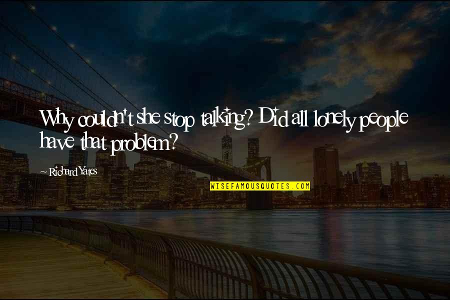 Denormandie Linen Quotes By Richard Yates: Why couldn't she stop talking? Did all lonely