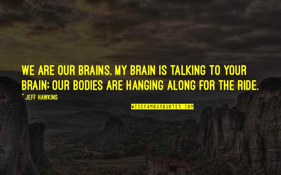 Denormandie Towel Quotes By Jeff Hawkins: We are our brains. My brain is talking