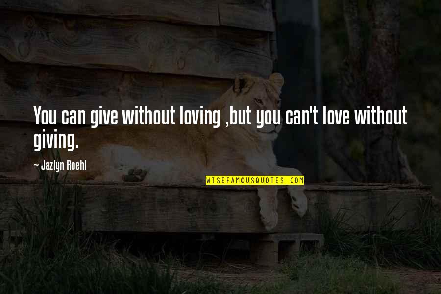 Denotar Que Quotes By Jazlyn Roehl: You can give without loving ,but you can't