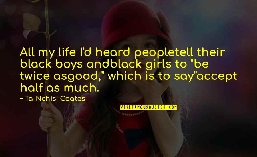 Denotational Quotes By Ta-Nehisi Coates: All my life I'd heard peopletell their black