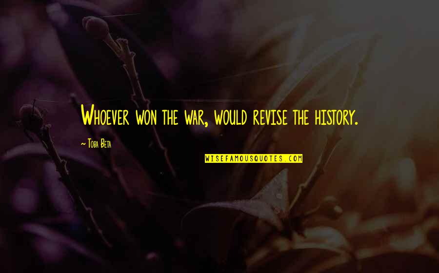 Denote Def Quotes By Toba Beta: Whoever won the war, would revise the history.