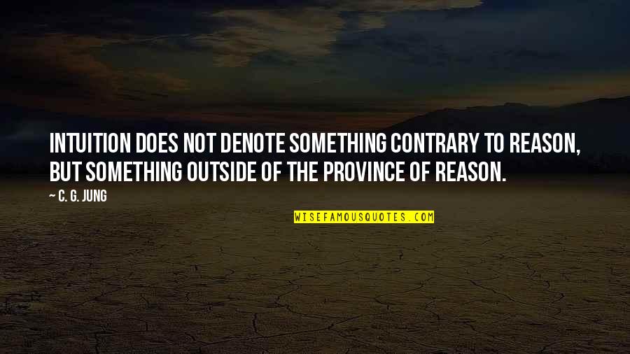 Denote Quotes By C. G. Jung: Intuition does not denote something contrary to reason, Denote Quotes By C. G. Jung: Intuition does not denote something contrary to reason,
