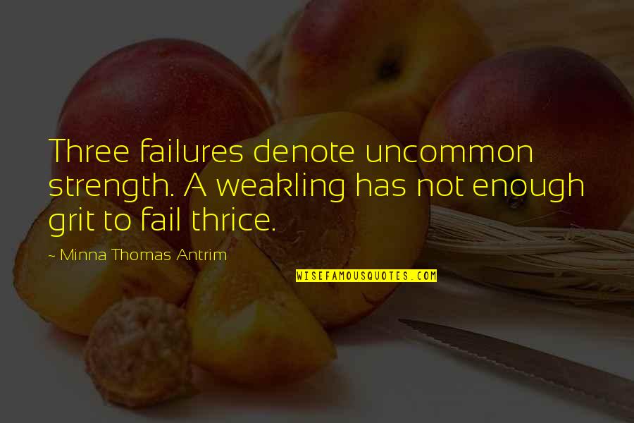 Denote Quotes By Minna Thomas Antrim: Three failures denote uncommon strength. A weakling has