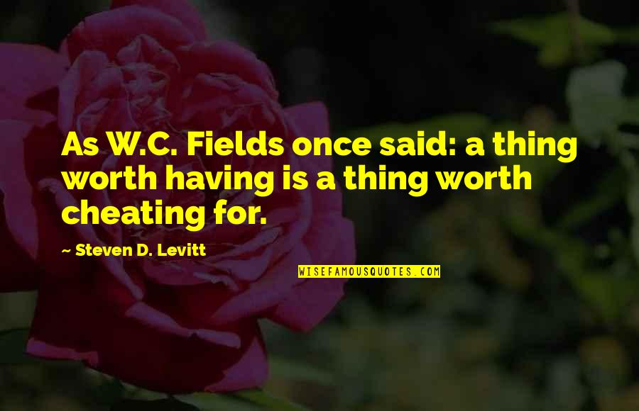 Denote Quotes By Steven D. Levitt: As W.C. Fields once said: a thing worth
