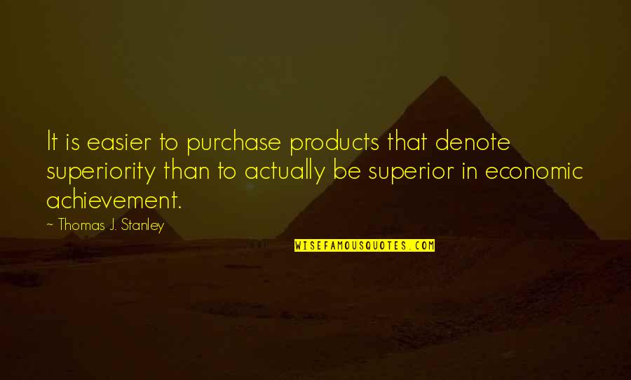 Denote Quotes By Thomas J. Stanley: It is easier to purchase products that denote