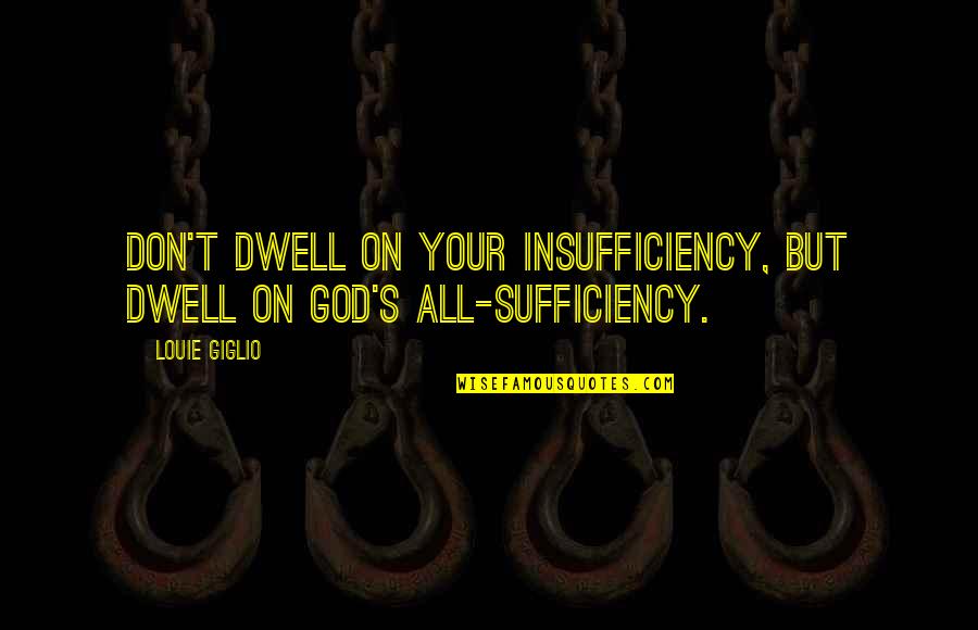 Denote Synonym Quotes By Louie Giglio: Don't dwell on your insufficiency, but dwell on