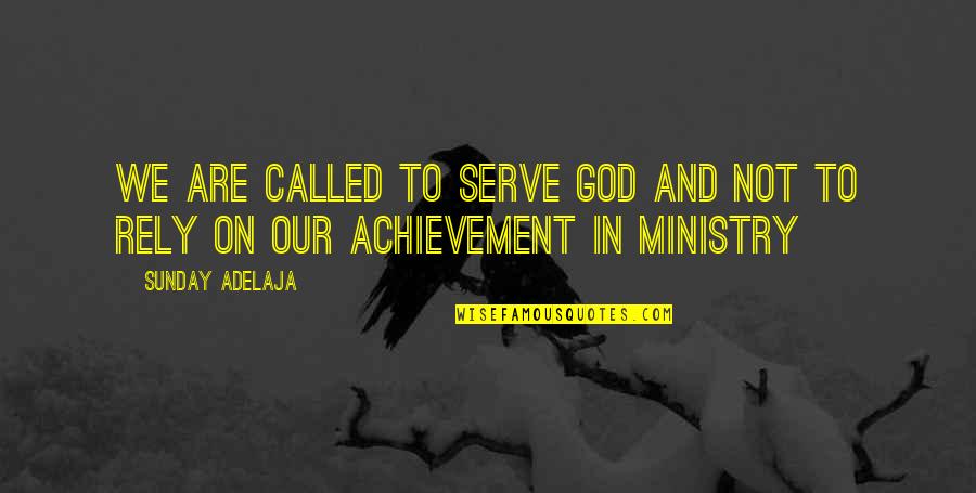 Denouement Literary Quotes By Sunday Adelaja: We are called to serve God and not