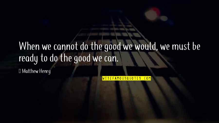 Denouement Pronunciation Quotes By Matthew Henry: When we cannot do the good we would,
