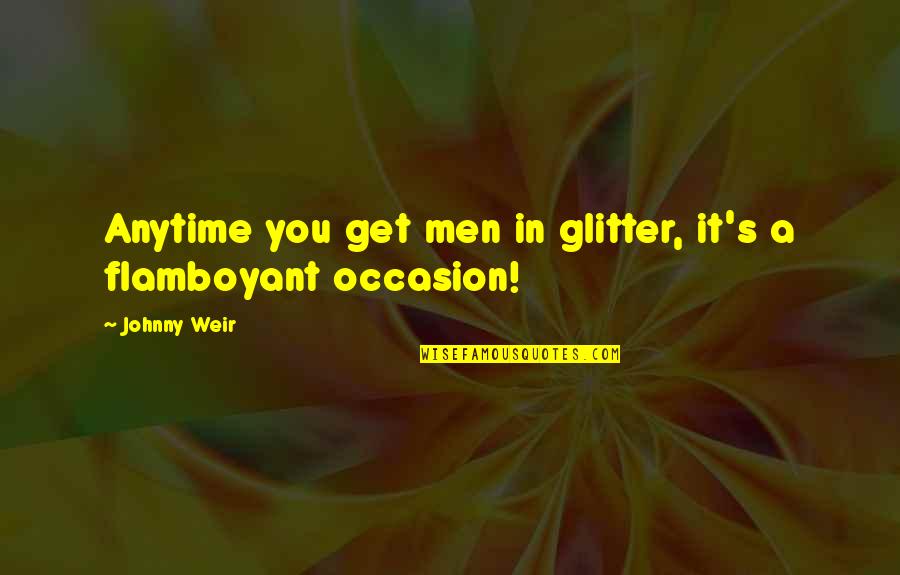 Denouements 7 Quotes By Johnny Weir: Anytime you get men in glitter, it's a