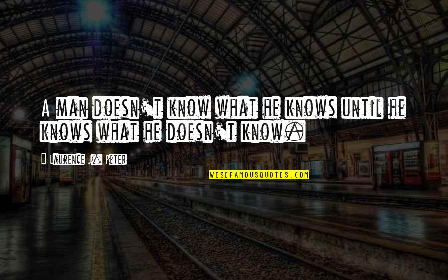 Denouements 7 Quotes By Laurence J. Peter: A man doesn't know what he knows until