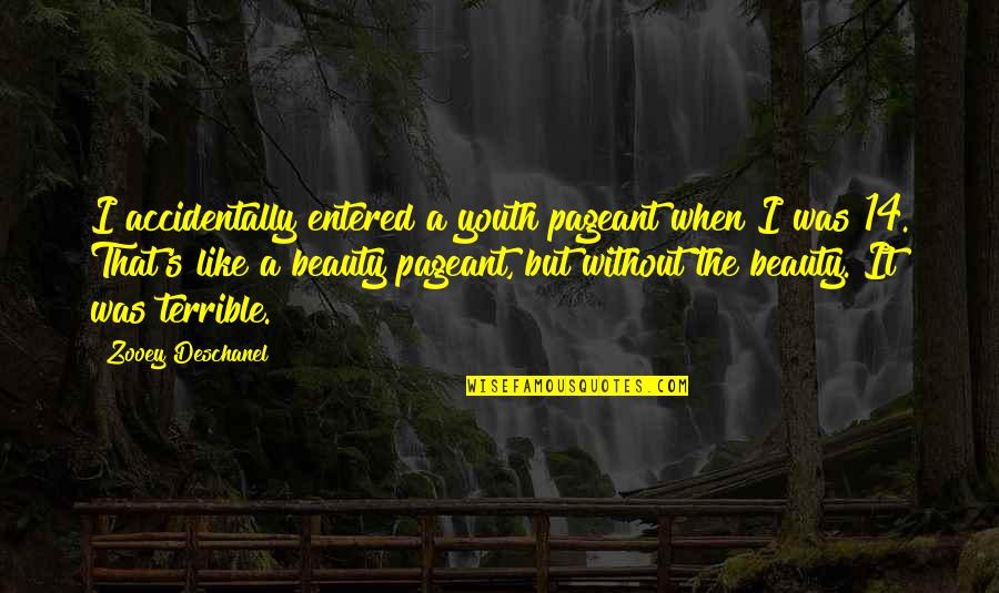 Denouements 7 Quotes By Zooey Deschanel: I accidentally entered a youth pageant when I Denouements 7 Quotes By Zooey Deschanel: I accidentally entered a youth pageant when I