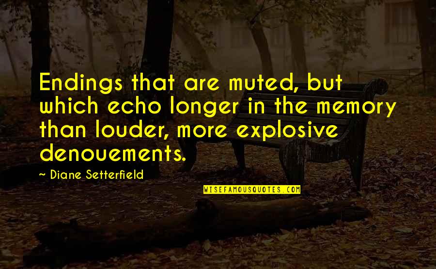 Denouements Quotes By Diane Setterfield: Endings that are muted, but which echo longer