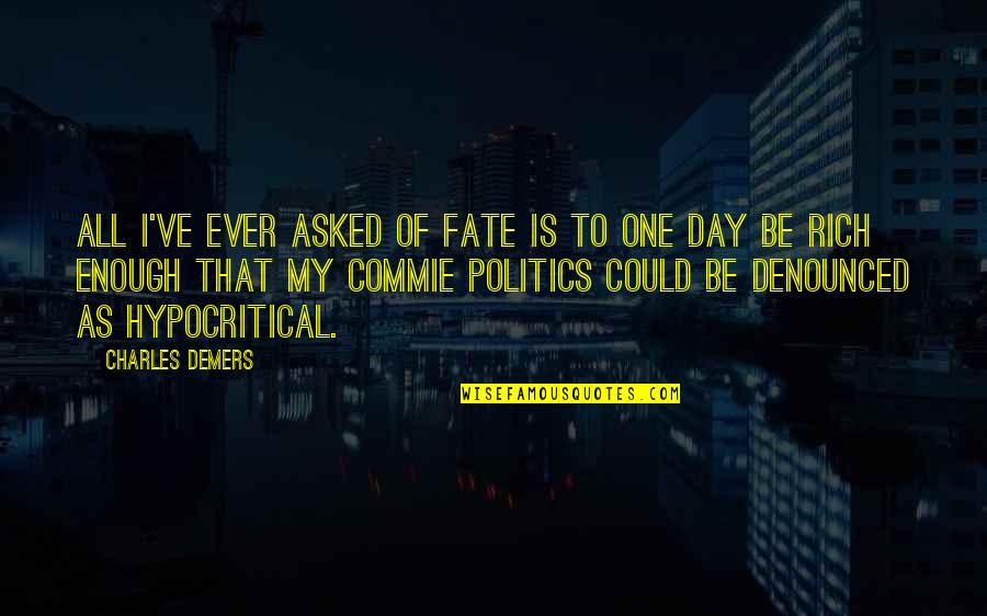 Denounced Quotes By Charles Demers: All I've ever asked of fate is to Denounced Quotes By Charles Demers: All I've ever asked of fate is to