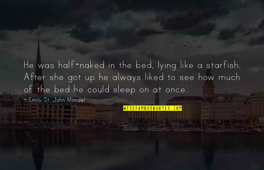 Denounced Quotes By Emily St. John Mandel: He was half-naked in the bed, lying like Denounced Quotes By Emily St. John Mandel: He was half-naked in the bed, lying like