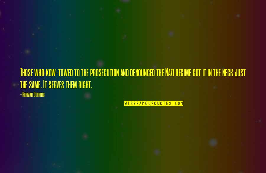 Denounced Quotes By Herman Goering: Those who kow-towed to the prosecution and denounced Denounced Quotes By Herman Goering: Those who kow-towed to the prosecution and denounced