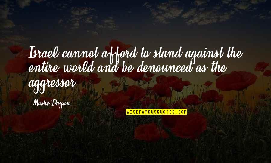 Denounced Quotes By Moshe Dayan: Israel cannot afford to stand against the entire Denounced Quotes By Moshe Dayan: Israel cannot afford to stand against the entire