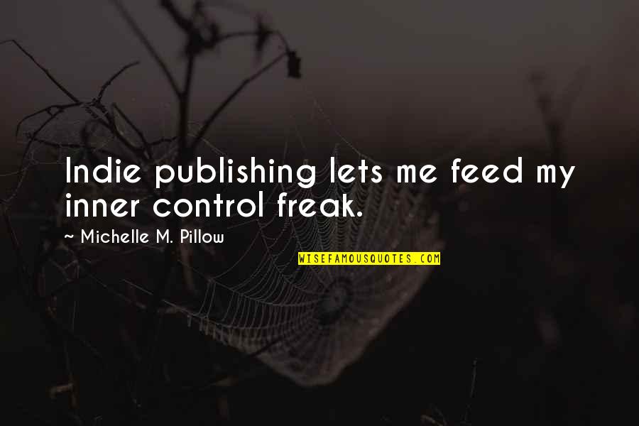 Denouncement In Literature Quotes By Michelle M. Pillow: Indie publishing lets me feed my inner control Denouncement In Literature Quotes By Michelle M. Pillow: Indie publishing lets me feed my inner control