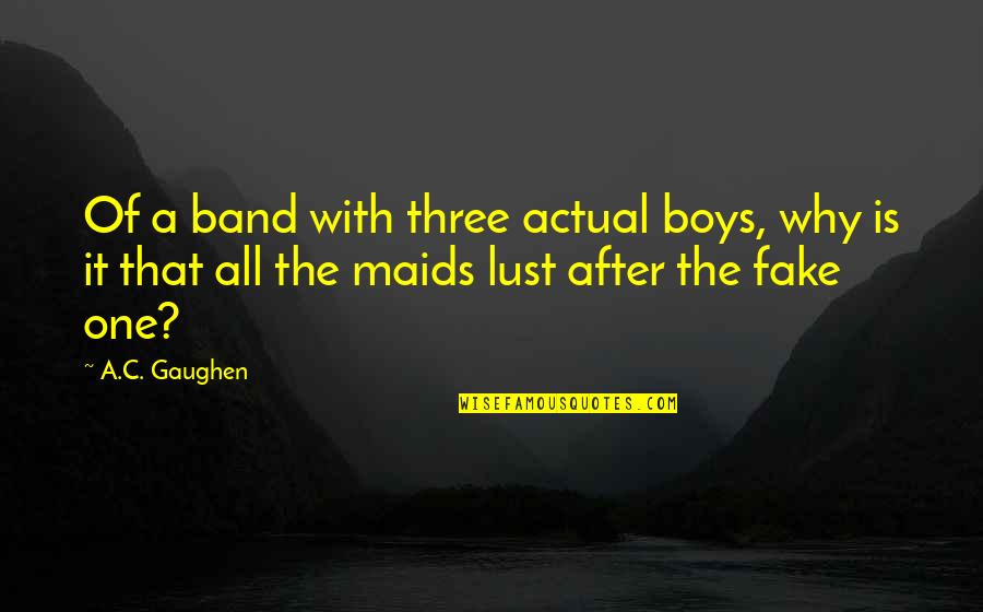 Denouncement Of Citizenship Quotes By A.C. Gaughen: Of a band with three actual boys, why