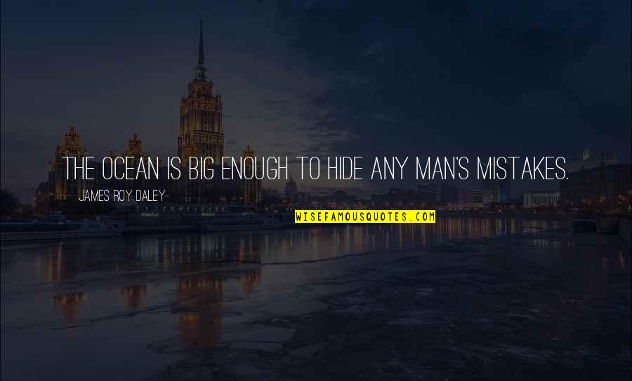 Denouncement Pronunciation Quotes By James Roy Daley: The ocean is big enough to hide any Denouncement Pronunciation Quotes By James Roy Daley: The ocean is big enough to hide any