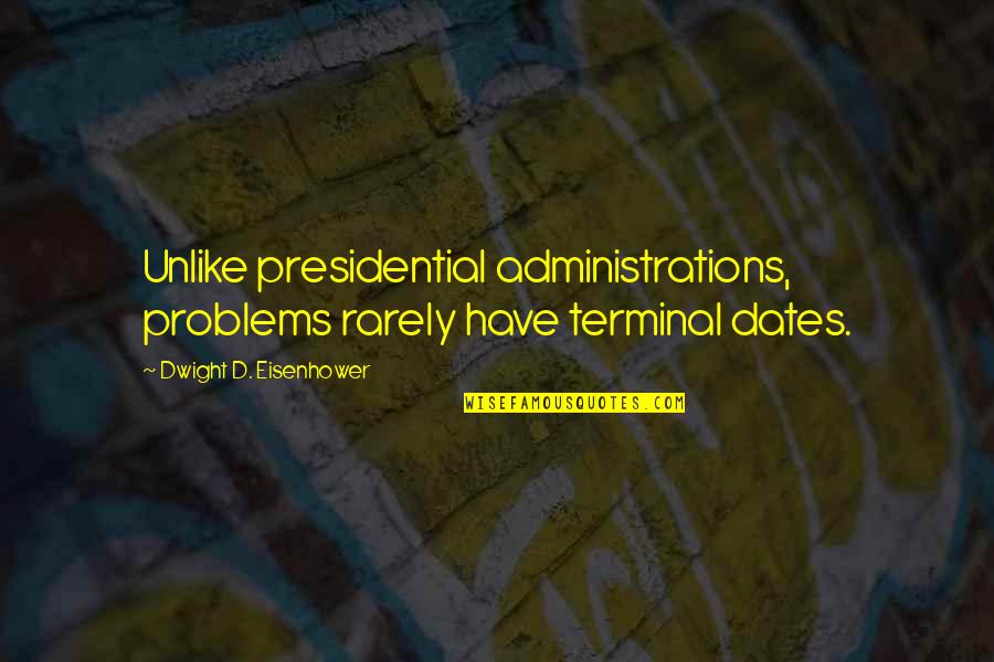 Denouncement Synonyms Quotes By Dwight D. Eisenhower: Unlike presidential administrations, problems rarely have terminal dates.