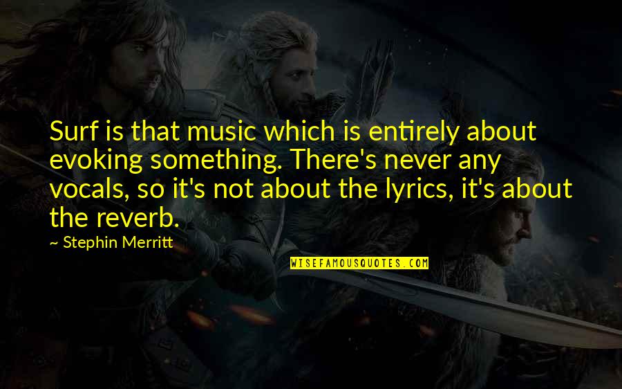 Denouncers Quotes By Stephin Merritt: Surf is that music which is entirely about