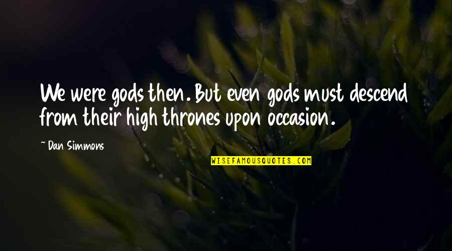 Denouncing Love Quotes By Dan Simmons: We were gods then. But even gods must