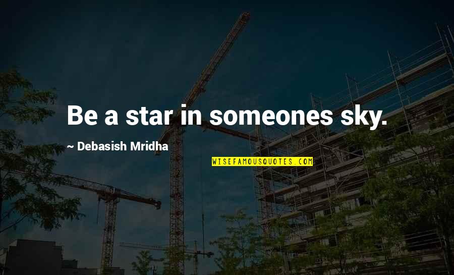 Denouncing Love Quotes By Debasish Mridha: Be a star in someones sky.