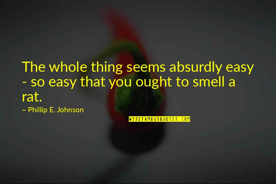 Denouncing Love Quotes By Phillip E. Johnson: The whole thing seems absurdly easy - so