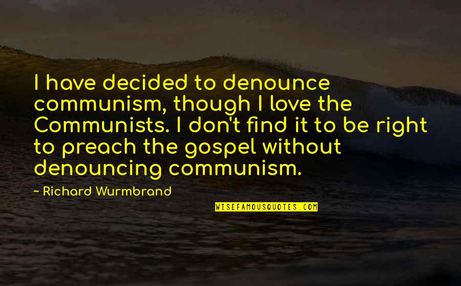 Denouncing Love Quotes By Richard Wurmbrand: I have decided to denounce communism, though I