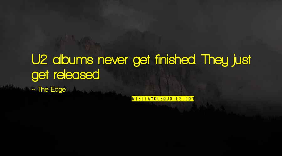 Denouncing Love Quotes By The Edge: U2 albums never get finished. They just get