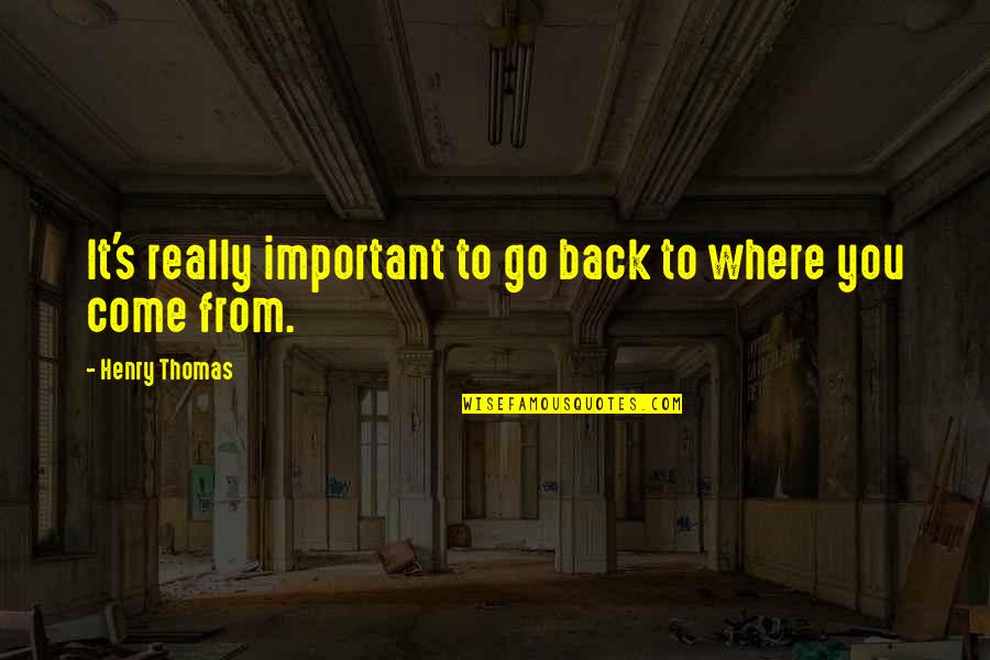 Denovo's Quotes By Henry Thomas: It's really important to go back to where