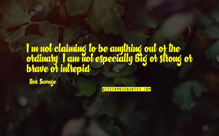 Denoyer Brothers Quotes By Roz Savage: I'm not claiming to be anything out of Denoyer Brothers Quotes By Roz Savage: I'm not claiming to be anything out of