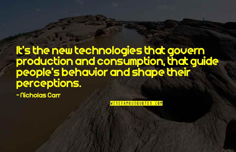 Denrele Biography Quotes By Nicholas Carr: It's the new technologies that govern production and Denrele Biography Quotes By Nicholas Carr: It's the new technologies that govern production and