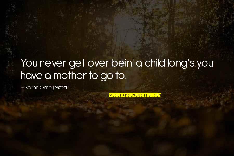 Densah Quotes By Sarah Orne Jewett: You never get over bein' a child long's Densah Quotes By Sarah Orne Jewett: You never get over bein' a child long's