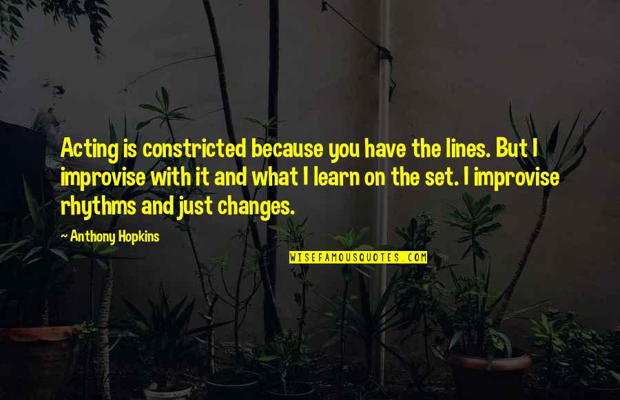 Denser Medium Quotes By Anthony Hopkins: Acting is constricted because you have the lines. Denser Medium Quotes By Anthony Hopkins: Acting is constricted because you have the lines.