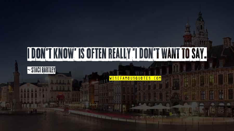 Denser Water Quotes By Staci Bartley: I don't know' is often really 'I don't Denser Water Quotes By Staci Bartley: I don't know' is often really 'I don't