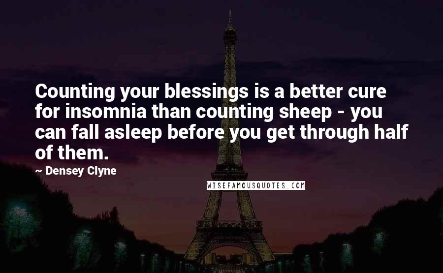 Densey Clyne quotes: Counting your blessings is a better cure for insomnia than counting sheep - you can fall asleep before you get through half of them.