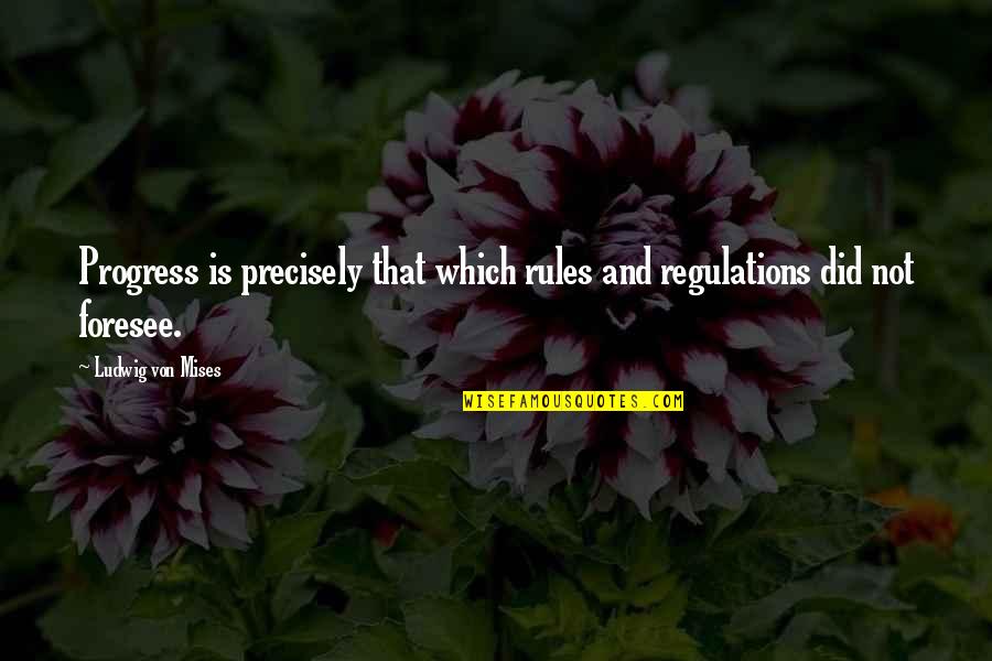 Denshams Quotes By Ludwig Von Mises: Progress is precisely that which rules and regulations Denshams Quotes By Ludwig Von Mises: Progress is precisely that which rules and regulations