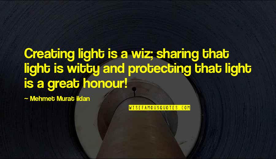 Densidade De Um Quotes By Mehmet Murat Ildan: Creating light is a wiz; sharing that light