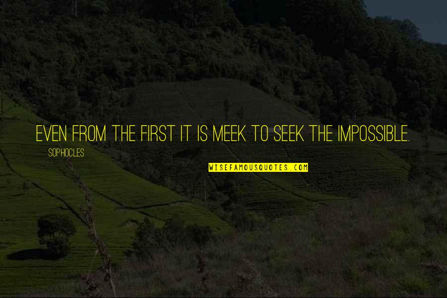 Densidade De Um Quotes By Sophocles: Even from the first it is meek to