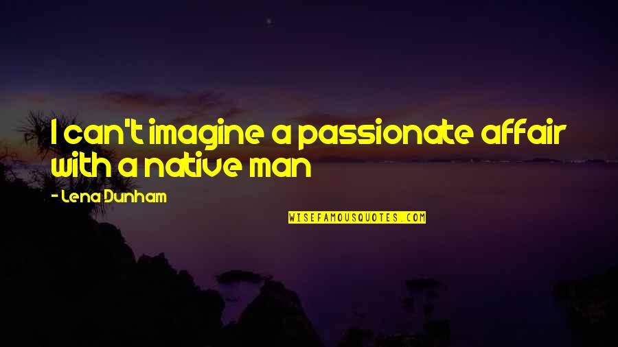 Densidade Do Ar Quotes By Lena Dunham: I can't imagine a passionate affair with a Densidade Do Ar Quotes By Lena Dunham: I can't imagine a passionate affair with a