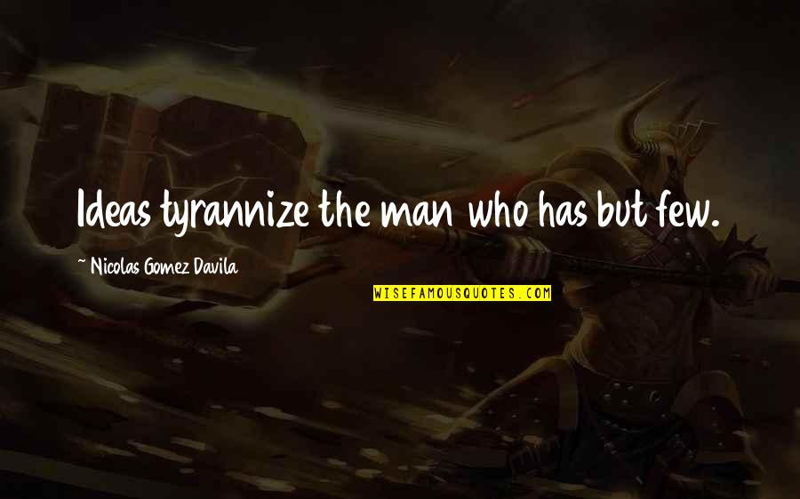 Densidades Dos Quotes By Nicolas Gomez Davila: Ideas tyrannize the man who has but few.