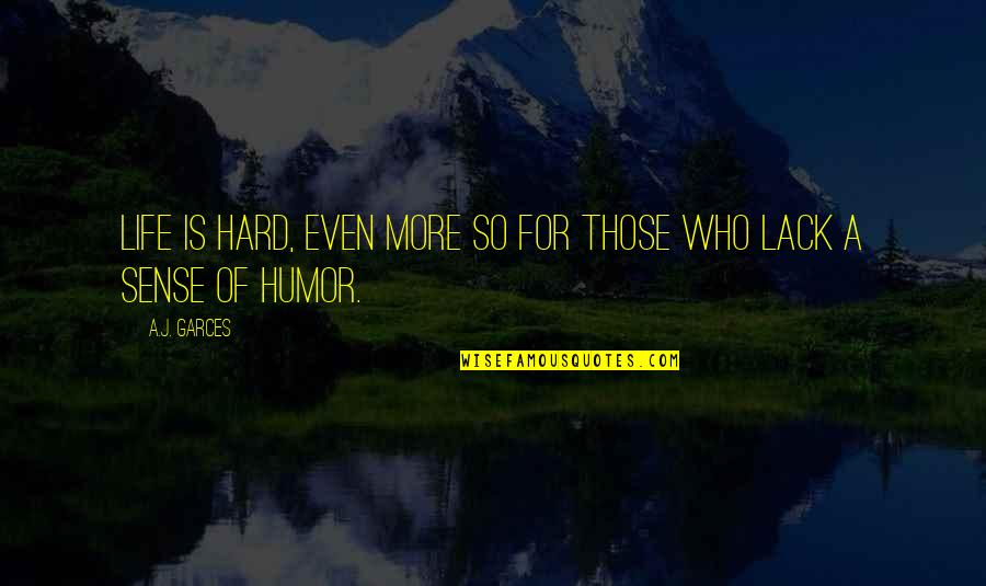 Densities Quotes By A.J. Garces: Life is hard, even more so for those