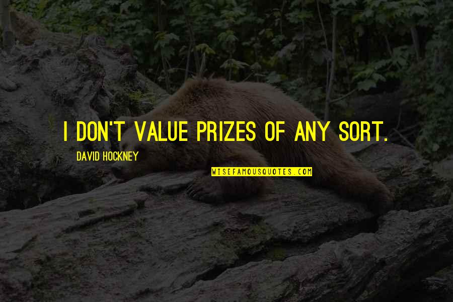 Densities Quotes By David Hockney: I don't value prizes of any sort. Densities Quotes By David Hockney: I don't value prizes of any sort.