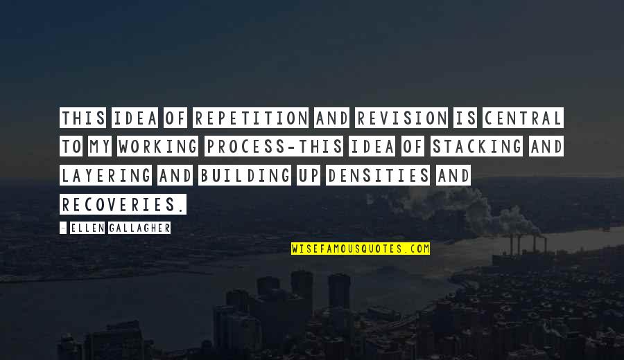 Densities Quotes By Ellen Gallagher: This idea of repetition and revision is central Densities Quotes By Ellen Gallagher: This idea of repetition and revision is central