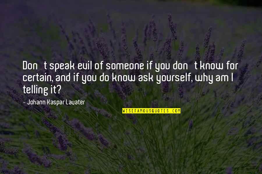 Densities Quotes By Johann Kaspar Lavater: Don't speak evil of someone if you don't Densities Quotes By Johann Kaspar Lavater: Don't speak evil of someone if you don't