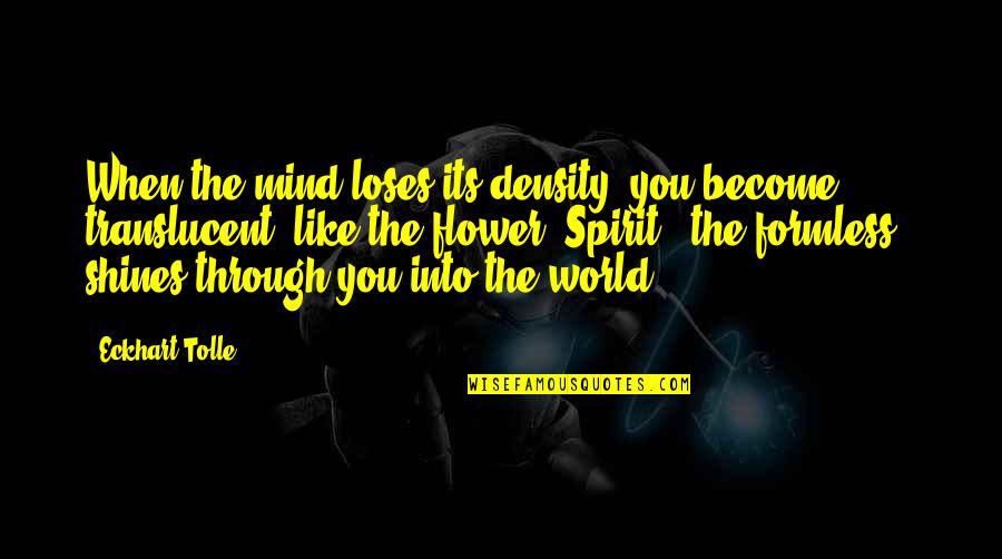 Density Quotes By Eckhart Tolle: When the mind loses its density, you become