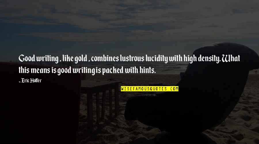 Density Quotes By Eric Hoffer: Good writing , like gold , combines lustrous