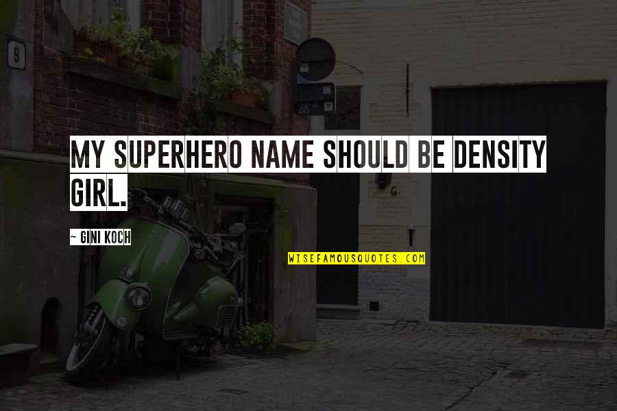 Density Quotes By Gini Koch: My superhero name should be Density Girl.